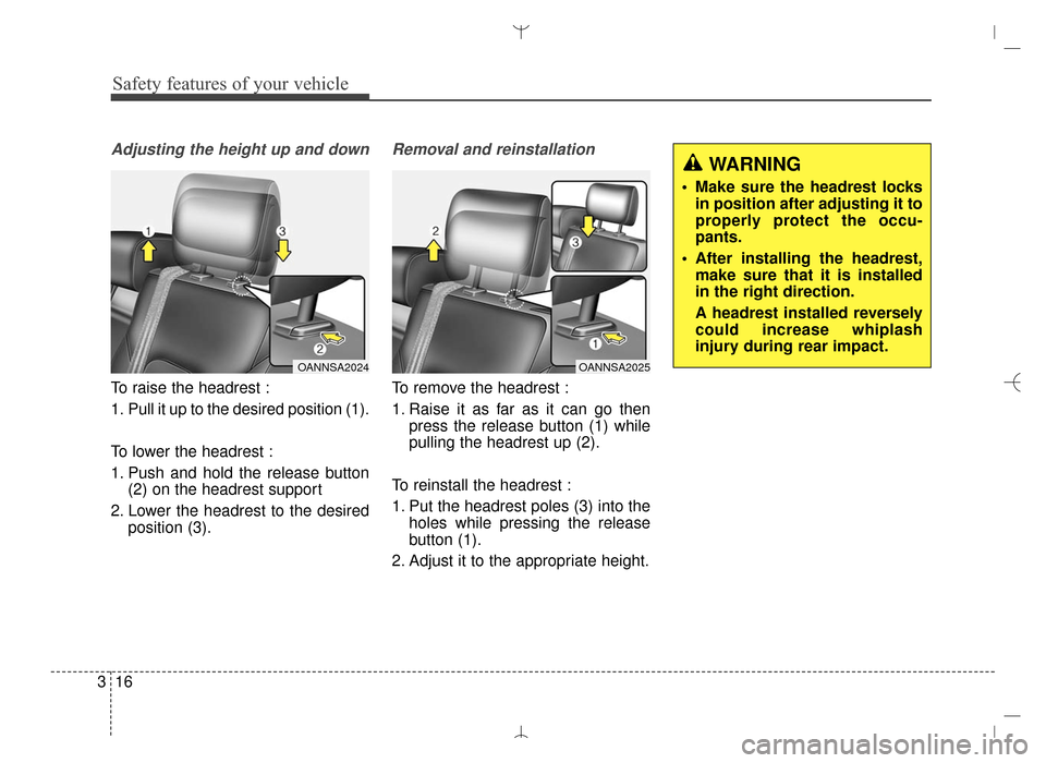 Hyundai Santa Fe Sport 2016  Owners Manual Safety features of your vehicle
16
3
Adjusting the height up and down
To raise the headrest :
1. Pull it up to the desired position (1).
To lower the headrest :
1. Push and hold the release button
(2)