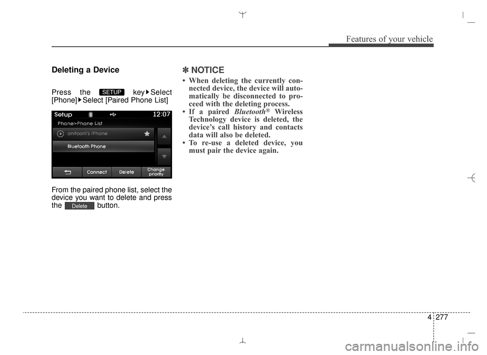 Hyundai Santa Fe Sport 2016  Owners Manual 4277
Features of your vehicle
Deleting a Device
Press the  key Select
[Phone] Select [Paired Phone List]
From the paired phone list, select the
device you want to delete and press
the button.
✽ ✽N