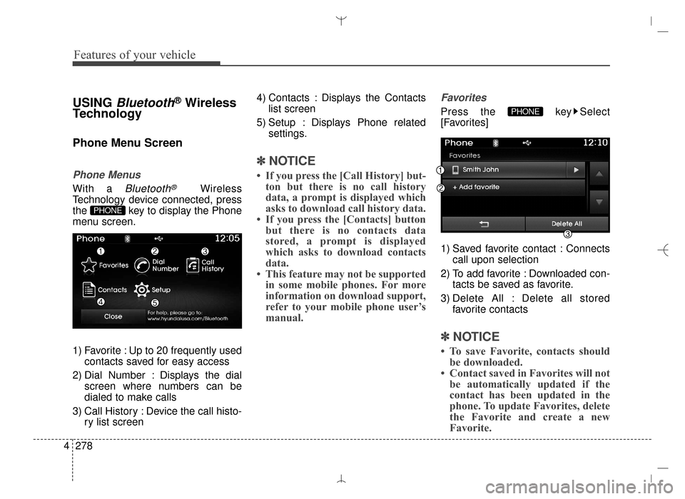 Hyundai Santa Fe Sport 2016 Owners Manual Features of your vehicle
278
4
USING Bluetooth®Wireless
Technology
Phone Menu Screen
Phone Menus
With a Bluetooth®Wireless
Technology device connected, press
the key to display the Phone
menu scree Hyundai Santa Fe Sport 2016 Owners Manual Features of your vehicle
278
4
USING Bluetooth®Wireless
Technology
Phone Menu Screen
Phone Menus
With a Bluetooth®Wireless
Technology device connected, press
the key to display the Phone
menu scree