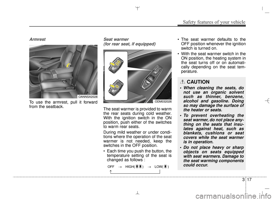 Hyundai Santa Fe Sport 2016 Owners Manual 317
Safety features of your vehicle
Armrest
To use the armrest, pull it forward
from the seatback.
Seat warmer (for rear seat, if equipped)
The seat warmer is provided to warm
the rear seats during co Hyundai Santa Fe Sport 2016 Owners Manual 317
Safety features of your vehicle
Armrest
To use the armrest, pull it forward
from the seatback.
Seat warmer (for rear seat, if equipped)
The seat warmer is provided to warm
the rear seats during co
