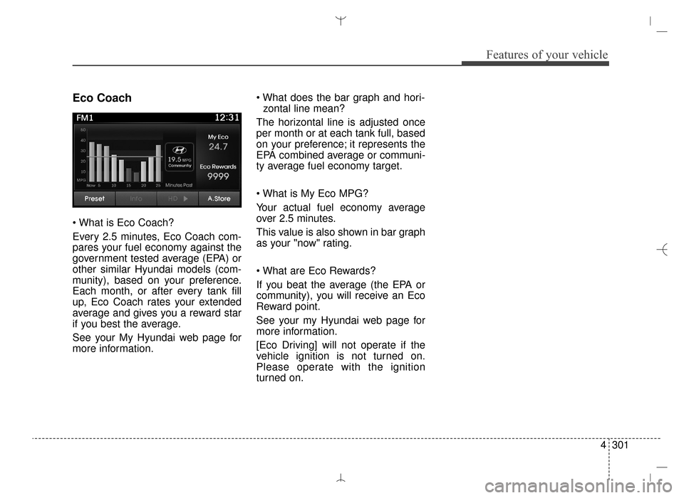 Hyundai Santa Fe Sport 2016 Owners Manual 4301
Features of your vehicle
Eco Coach
Every 2.5 minutes, Eco Coach com-
pares your fuel economy against the
government tested average (EPA) or
other similar Hyundai models (com-
munity), based on y Hyundai Santa Fe Sport 2016 Owners Manual 4301
Features of your vehicle
Eco Coach
Every 2.5 minutes, Eco Coach com-
pares your fuel economy against the
government tested average (EPA) or
other similar Hyundai models (com-
munity), based on y