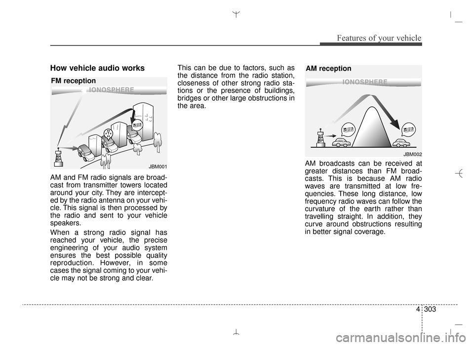 Hyundai Santa Fe Sport 2016 Owners Manual 4303
Features of your vehicle
How vehicle audio works
AM and FM radio signals are broad-
cast from transmitter towers located
around your city. They are intercept-
ed by the radio antenna on your vehi Hyundai Santa Fe Sport 2016 Owners Manual 4303
Features of your vehicle
How vehicle audio works
AM and FM radio signals are broad-
cast from transmitter towers located
around your city. They are intercept-
ed by the radio antenna on your vehi