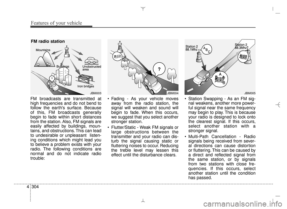 Hyundai Santa Fe Sport 2016 Owners Manual Features of your vehicle
304
4
FM broadcasts are transmitted at
high frequencies and do not bend to
follow the earths surface. Because
of this, FM broadcasts generally
begin to fade within short dist Hyundai Santa Fe Sport 2016 Owners Manual Features of your vehicle
304
4
FM broadcasts are transmitted at
high frequencies and do not bend to
follow the earths surface. Because
of this, FM broadcasts generally
begin to fade within short dist