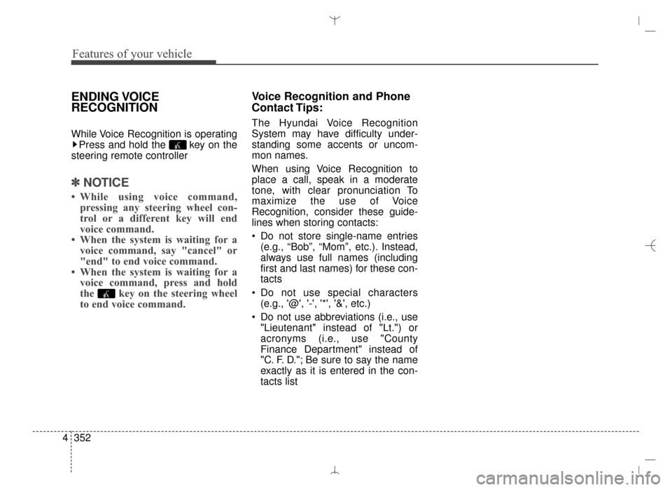 Hyundai Santa Fe Sport 2016 Owners Manual Features of your vehicle
352
4
ENDING VOICE
RECOGNITION
While Voice Recognition is operating
Press and hold the key on the
steering remote controller
✽ ✽ NOTICE
• While using voice command,
pre Hyundai Santa Fe Sport 2016 Owners Manual Features of your vehicle
352
4
ENDING VOICE
RECOGNITION
While Voice Recognition is operating
Press and hold the key on the
steering remote controller
✽ ✽ NOTICE
• While using voice command,
pre
