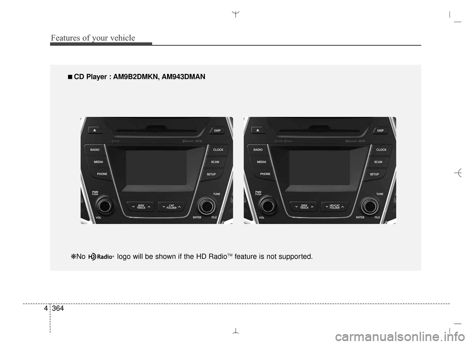 Hyundai Santa Fe Sport 2016  Owners Manual Features of your vehicle
364
4
■
■  
 CD Player : AM9B2DMKN, AM943DMAN
❋No  logo will be shown if the HD Radio
TMfeature is not supported.
AN HMA 4D (303~AUDIO 1).QXP  6/9/2015  4:25 PM  Page 36
