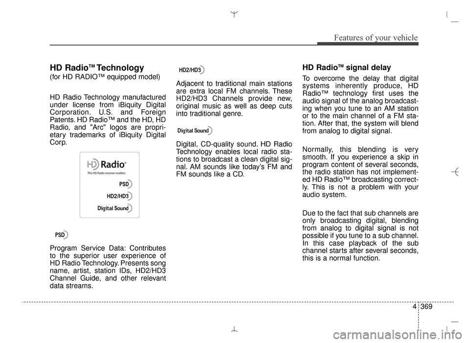 Hyundai Santa Fe Sport 2016 Owners Manual 4369
Features of your vehicle
HD RadioTMTechnology
(for HD RADIO™ equipped model)
HD Radio Technology manufactured
under license from iBiquity Digital
Corporation. U.S. and Foreign
Patents. HD Radio Hyundai Santa Fe Sport 2016 Owners Manual 4369
Features of your vehicle
HD RadioTMTechnology
(for HD RADIO™ equipped model)
HD Radio Technology manufactured
under license from iBiquity Digital
Corporation. U.S. and Foreign
Patents. HD Radio