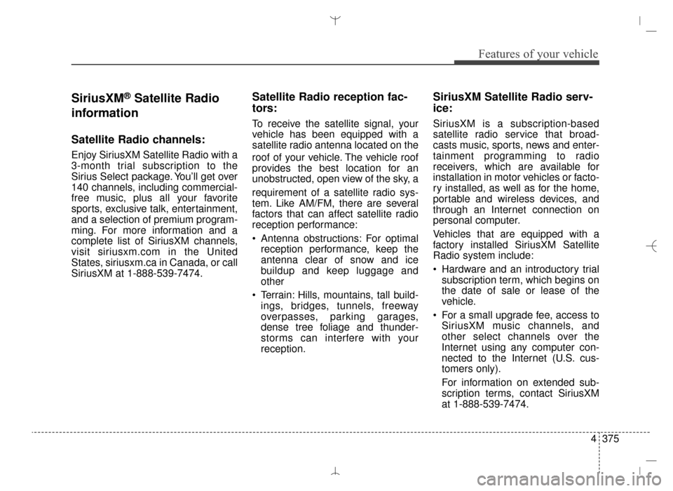 Hyundai Santa Fe Sport 2016 Owners Manual 4375
Features of your vehicle
SiriusXM®Satellite Radio
information
Satellite Radio channels:
Enjoy SiriusXM Satellite Radio with a
3-month trial subscription to the
Sirius Select package. You’ll ge Hyundai Santa Fe Sport 2016 Owners Manual 4375
Features of your vehicle
SiriusXM®Satellite Radio
information
Satellite Radio channels:
Enjoy SiriusXM Satellite Radio with a
3-month trial subscription to the
Sirius Select package. You’ll ge