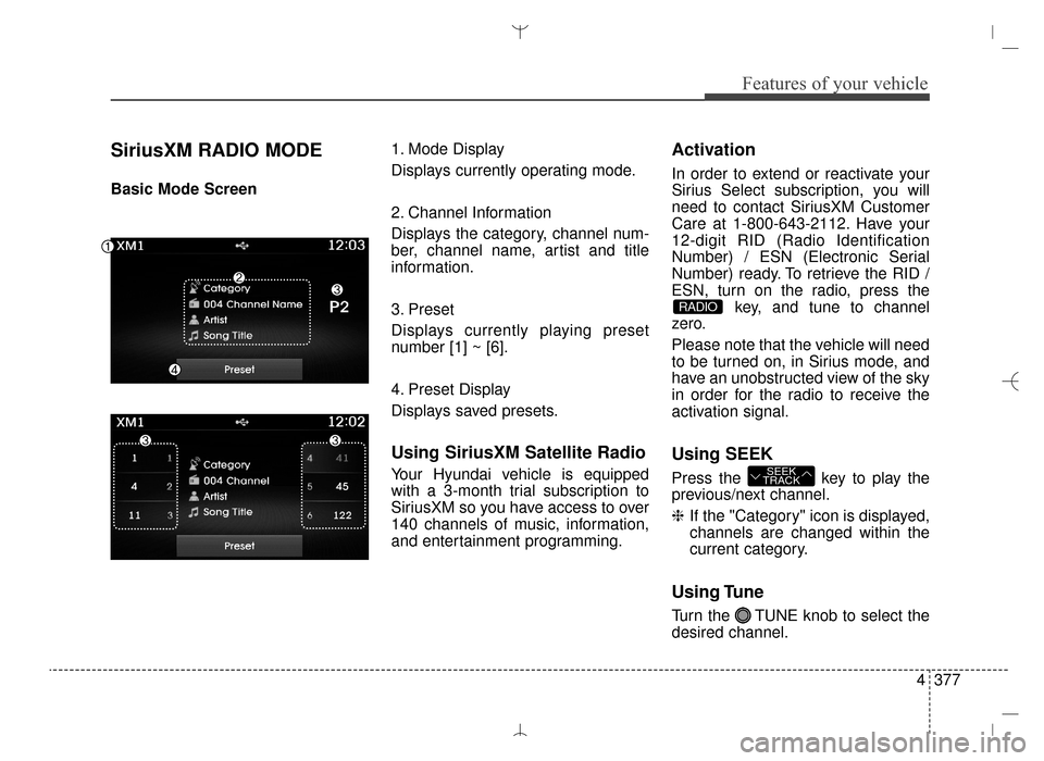 Hyundai Santa Fe Sport 2016 Owners Manual 4377
Features of your vehicle
SiriusXM RADIO MODE
Basic Mode Screen1. Mode Display
Displays currently operating mode.
2. Channel Information
Displays the category, channel num-
ber, channel name, arti Hyundai Santa Fe Sport 2016 Owners Manual 4377
Features of your vehicle
SiriusXM RADIO MODE
Basic Mode Screen1. Mode Display
Displays currently operating mode.
2. Channel Information
Displays the category, channel num-
ber, channel name, arti