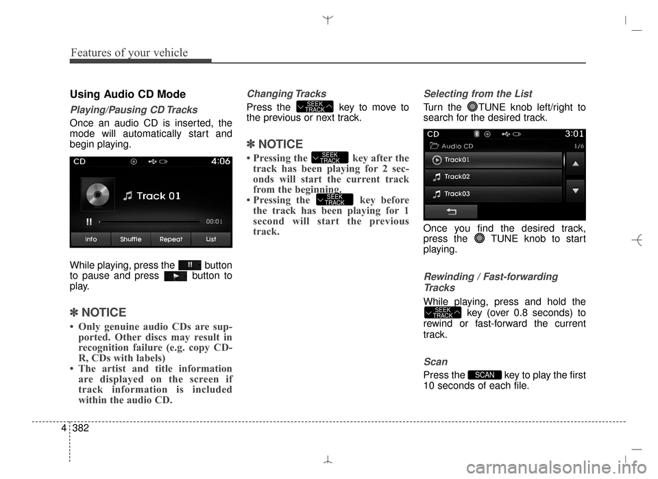 Hyundai Santa Fe Sport 2016 Owners Manual Features of your vehicle
382
4
Using Audio CD Mode
Playing/Pausing CD Tracks
Once an audio CD is inserted, the
mode will automatically start and
begin playing.
While playing, press the button
to paus Hyundai Santa Fe Sport 2016 Owners Manual Features of your vehicle
382
4
Using Audio CD Mode
Playing/Pausing CD Tracks
Once an audio CD is inserted, the
mode will automatically start and
begin playing.
While playing, press the button
to paus