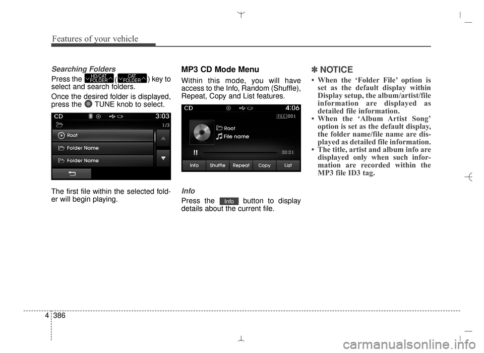 Hyundai Santa Fe Sport 2016  Owners Manual Features of your vehicle
386
4
Searching Folders
Press the 
() key to
select and search folders.
Once the desired folder is displayed,
press the  TUNE knob to select.
The first file within the selecte