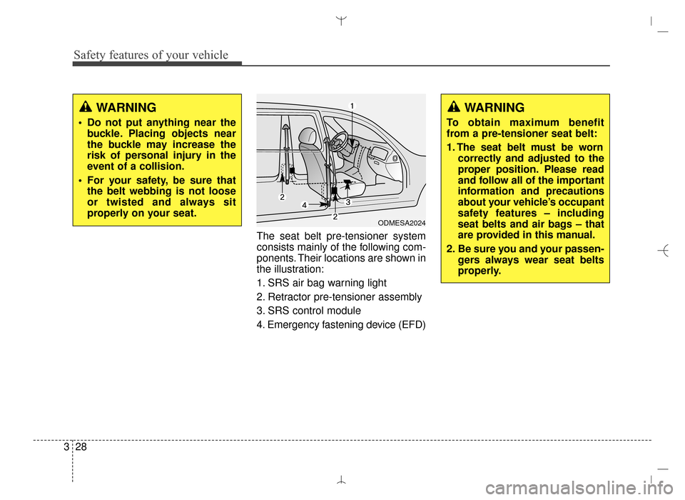 Hyundai Santa Fe Sport 2016 Owners Manual Safety features of your vehicle
28
3
The seat belt pre-tensioner system
consists mainly of the following com-
ponents. Their locations are shown in
the illustration:
1. SRS air bag warning light
2. Re Hyundai Santa Fe Sport 2016 Owners Manual Safety features of your vehicle
28
3
The seat belt pre-tensioner system
consists mainly of the following com-
ponents. Their locations are shown in
the illustration:
1. SRS air bag warning light
2. Re