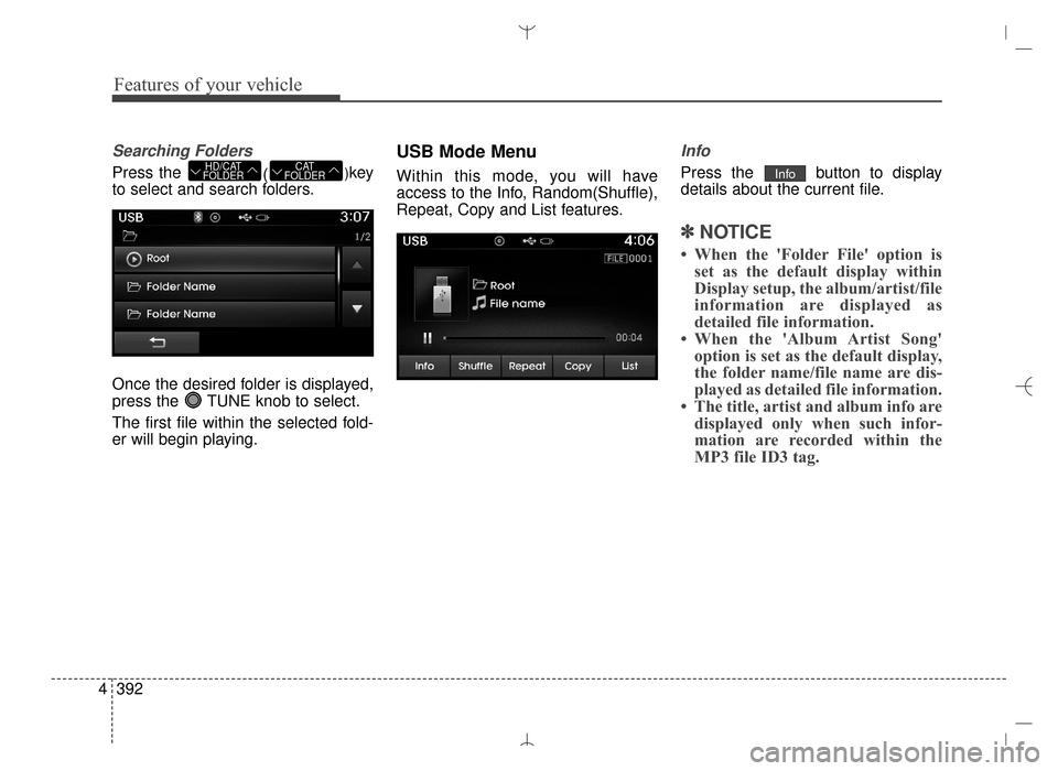 Hyundai Santa Fe Sport 2016  Owners Manual Features of your vehicle
392
4
Searching Folders
Press the 
()key
to select and search folders.
Once the desired folder is displayed,
press the  TUNE knob to select.
The first file within the selected