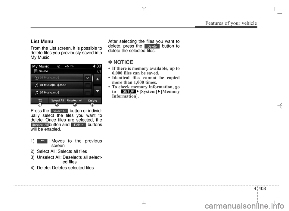 Hyundai Santa Fe Sport 2016  Owners Manual 4403
Features of your vehicle
List Menu
From the List screen, it is possible to
delete files you previously saved into
My Music.
Press the  button or individ-
ually select the files you want to
delete