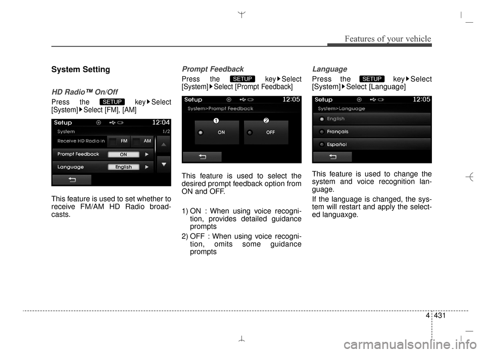 Hyundai Santa Fe Sport 2016  Owners Manual 4431
Features of your vehicle
System Setting
HD Radio™On/Off
Press the  key Select
[System] Select [FM], [AM]
This feature is used to set whether to
receive FM/AM HD Radio broad-
casts.
Prompt Feedb
