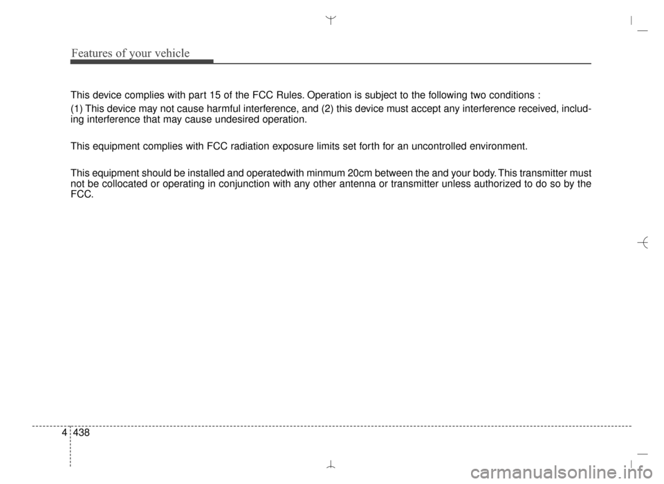 Hyundai Santa Fe Sport 2016  Owners Manual Features of your vehicle
438
4
This device complies with part 15 of the FCC Rules. Operation is subject to the following two conditions :
(1) This device may not cause harmful interference, and (2) th