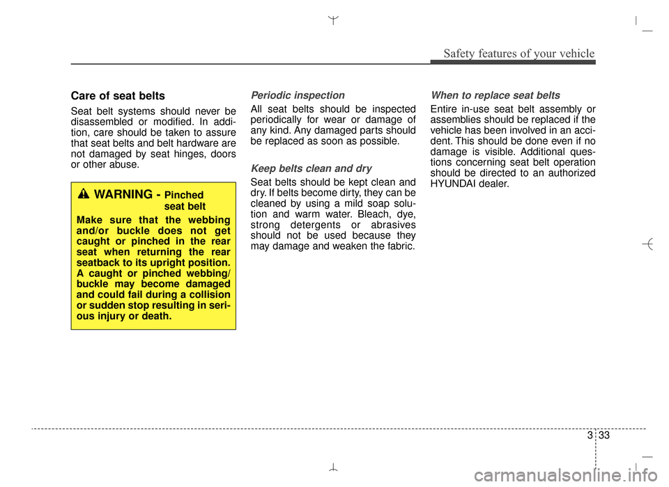 Hyundai Santa Fe Sport 2016 Owners Manual 333
Safety features of your vehicle
Care of seat belts
Seat belt systems should never be
disassembled or modified. In addi-
tion, care should be taken to assure
that seat belts and belt hardware are
n Hyundai Santa Fe Sport 2016 Owners Manual 333
Safety features of your vehicle
Care of seat belts
Seat belt systems should never be
disassembled or modified. In addi-
tion, care should be taken to assure
that seat belts and belt hardware are
n