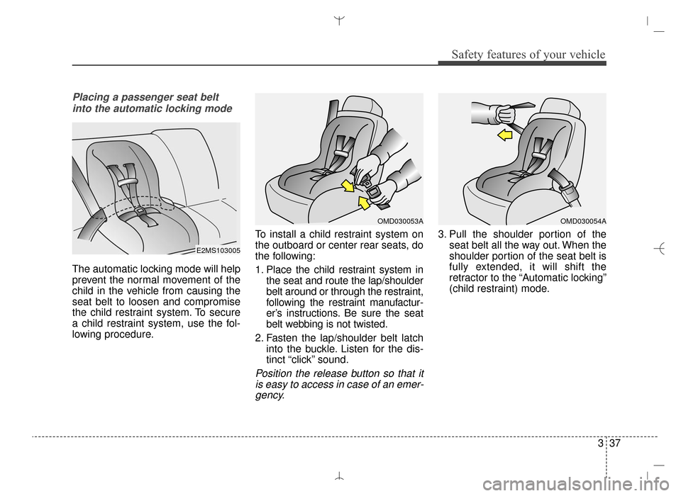 Hyundai Santa Fe Sport 2016 Owners Manual 337
Safety features of your vehicle
Placing a passenger seat beltinto the automatic locking mode
The automatic locking mode will help
prevent the normal movement of the
child in the vehicle from caus Hyundai Santa Fe Sport 2016 Owners Manual 337
Safety features of your vehicle
Placing a passenger seat beltinto the automatic locking mode
The automatic locking mode will help
prevent the normal movement of the
child in the vehicle from caus