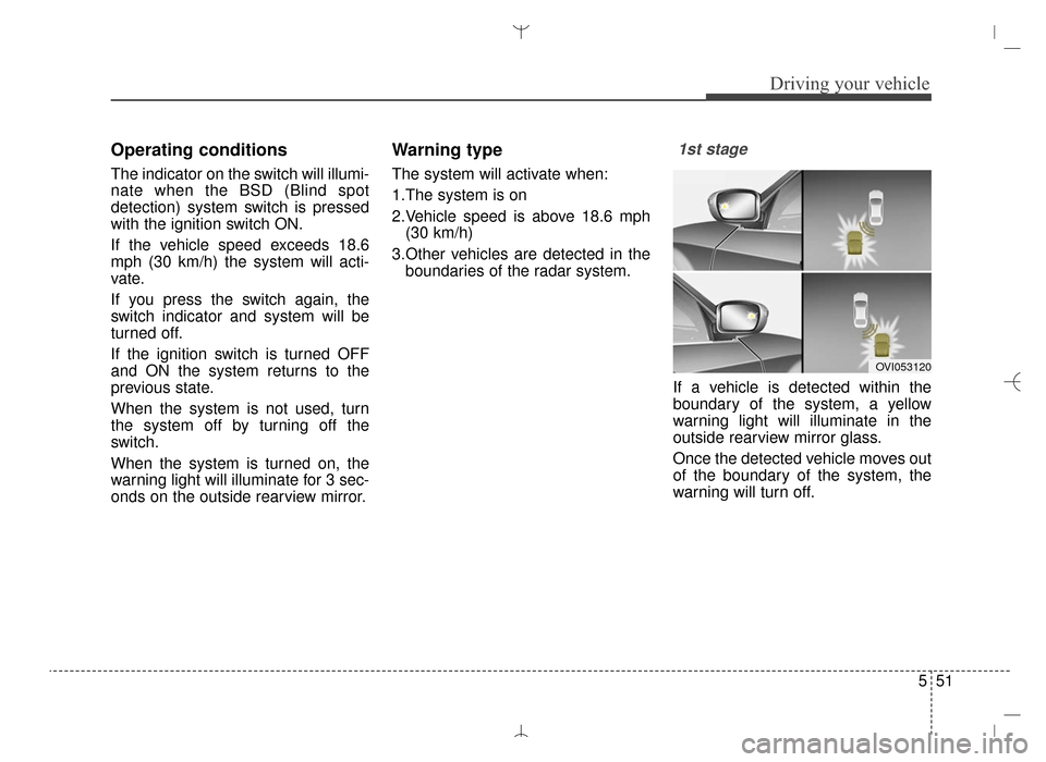 Hyundai Santa Fe Sport 2016 Owners Manual 551
Driving your vehicle
Operating conditions
The indicator on the switch will illumi-
nate when the BSD (Blind spot
detection) system switch is pressed
with the ignition switch ON.
If the vehicle spe Hyundai Santa Fe Sport 2016 Owners Manual 551
Driving your vehicle
Operating conditions
The indicator on the switch will illumi-
nate when the BSD (Blind spot
detection) system switch is pressed
with the ignition switch ON.
If the vehicle spe