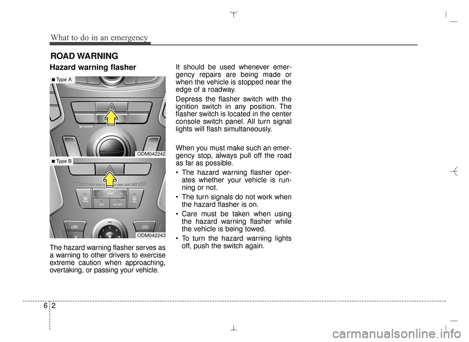 Hyundai Santa Fe Sport 2016  Owners Manual What to do in an emergency
26
ROAD WARNING 
Hazard warning flasher
The hazard warning flasher serves as
a warning to other drivers to exercise
extreme caution when approaching,
overtaking, or passing 