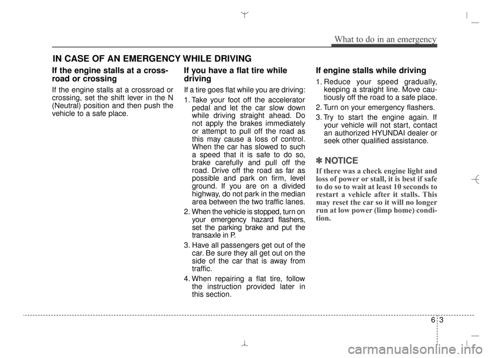 Hyundai Santa Fe Sport 2016  Owners Manual 63
What to do in an emergency
IN CASE OF AN EMERGENCY WHILE DRIVING
If the engine stalls at a cross-
road or crossing
If the engine stalls at a crossroad or
crossing, set the shift lever in the N
(Neu