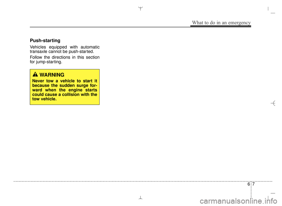 Hyundai Santa Fe Sport 2016  Owners Manual 67
What to do in an emergency
Push-starting
Vehicles equipped with automatic
transaxle cannot be push-started.
Follow the directions in this section
for jump-starting.
WARNING
Never tow a vehicle to s