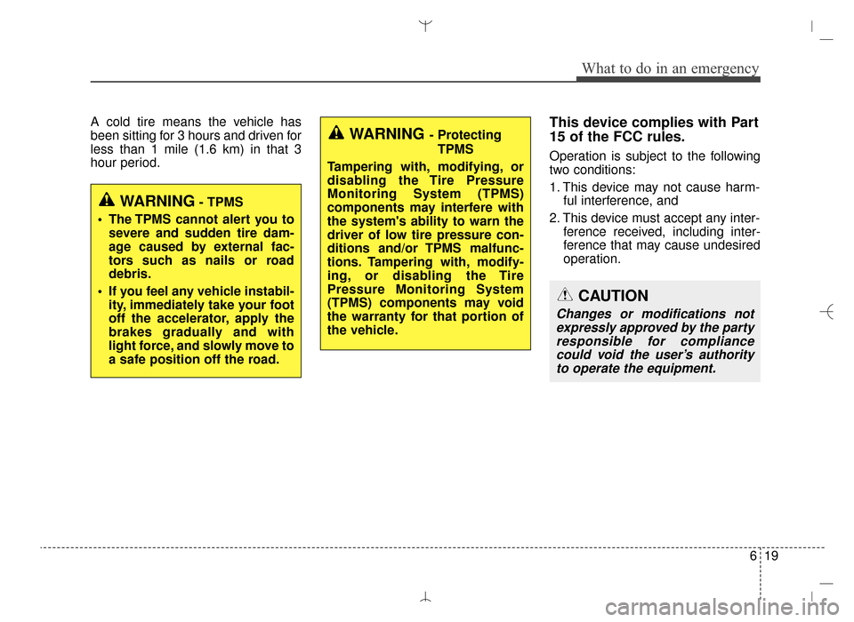 Hyundai Santa Fe Sport 2016 Owners Manual 619
What to do in an emergency
A cold tire means the vehicle has
been sitting for 3 hours and driven for
less than 1 mile (1.6 km) in that 3
hour period.This device complies with Part
15 of the FCC ru Hyundai Santa Fe Sport 2016 Owners Manual 619
What to do in an emergency
A cold tire means the vehicle has
been sitting for 3 hours and driven for
less than 1 mile (1.6 km) in that 3
hour period.This device complies with Part
15 of the FCC ru