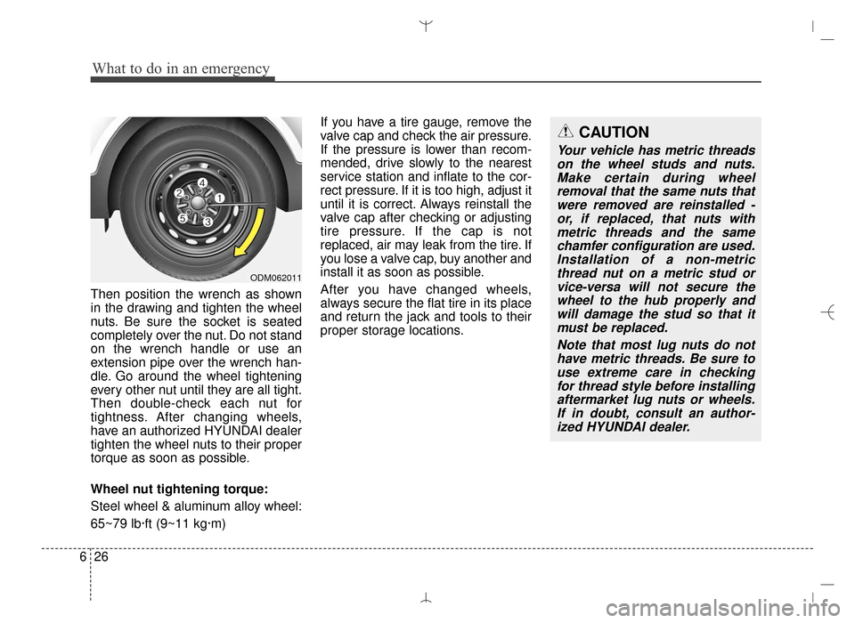 Hyundai Santa Fe Sport 2016  Owners Manual What to do in an emergency
26
6
Then position the wrench as shown
in the drawing and tighten the wheel
nuts. Be sure the socket is seated
completely over the nut. Do not stand
on the wrench handle or 