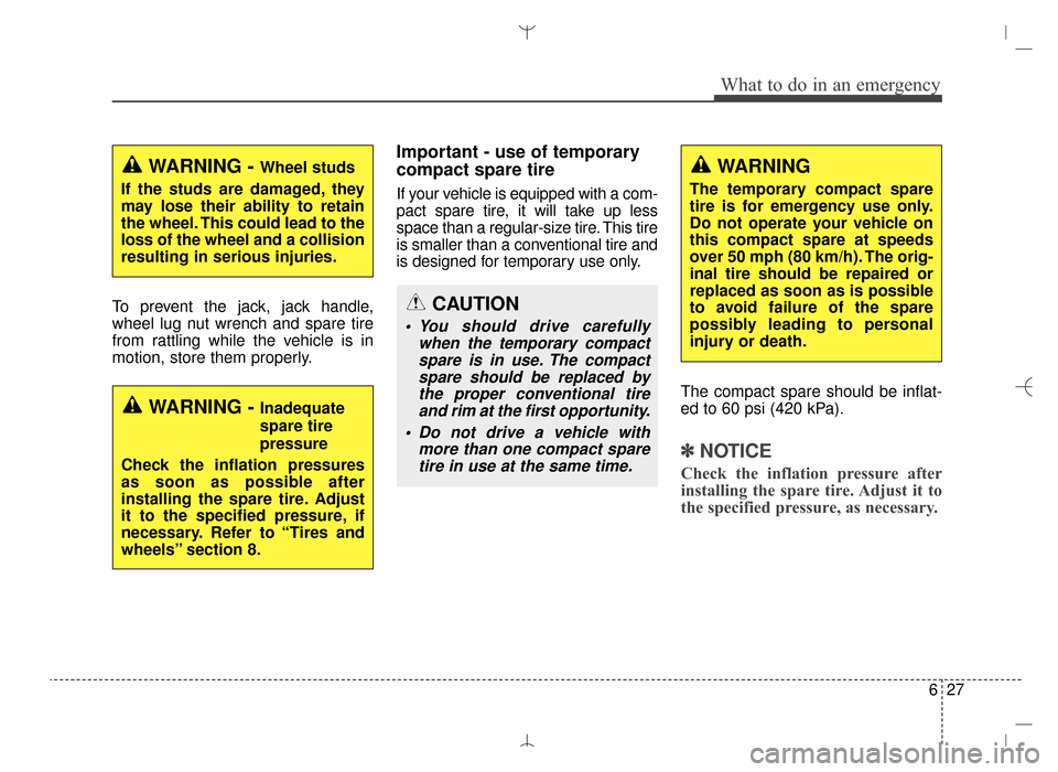 Hyundai Santa Fe Sport 2016  Owners Manual 627
What to do in an emergency
To prevent the jack, jack handle,
wheel lug nut wrench and spare tire
from rattling while the vehicle is in
motion, store them properly.
Important - use of temporary
com