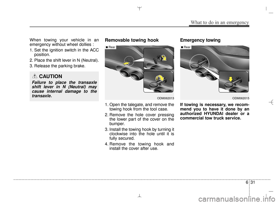 Hyundai Santa Fe Sport 2016  Owners Manual 631
What to do in an emergency
When towing your vehicle in an
emergency without wheel dollies :
1. Set the ignition switch in the ACCposition.
2. Place the shift lever in N (Neutral).
3. Release the p