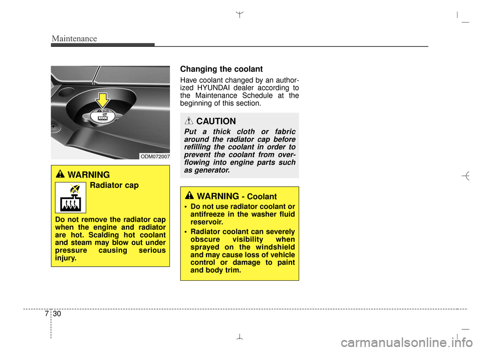 Hyundai Santa Fe Sport 2016  Owners Manual Maintenance
30
7
Changing the coolant
Have coolant changed by an author-
ized HYUNDAI dealer according to
the Maintenance Schedule at the
beginning of this section.
WARNING 
Radiator cap
Do not remove