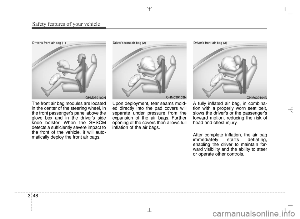 Hyundai Santa Fe Sport 2016 Owners Manual Safety features of your vehicle
48
3
The front air bag modules are located
in the center of the steering wheel, in
the front passengers panel above the
glove box and in the driver’s side
knee bolst Hyundai Santa Fe Sport 2016 Owners Manual Safety features of your vehicle
48
3
The front air bag modules are located
in the center of the steering wheel, in
the front passengers panel above the
glove box and in the driver’s side
knee bolst