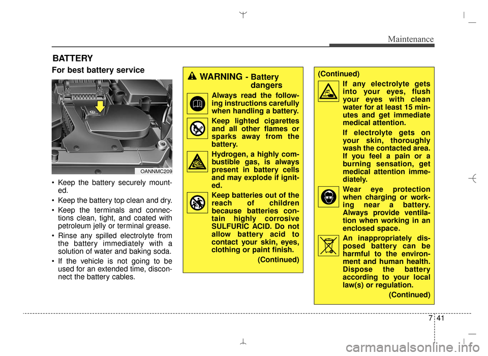 Hyundai Santa Fe Sport 2016 Owners Manual 741
Maintenance
BATTERY
For best battery service
Keep the battery securely mount-ed.
Keep the battery top clean and dry.
Keep the terminals and connec- tions clean, tight, and coated with
petroleum Hyundai Santa Fe Sport 2016 Owners Manual 741
Maintenance
BATTERY
For best battery service
Keep the battery securely mount-ed.
Keep the battery top clean and dry.
Keep the terminals and connec- tions clean, tight, and coated with
petroleum