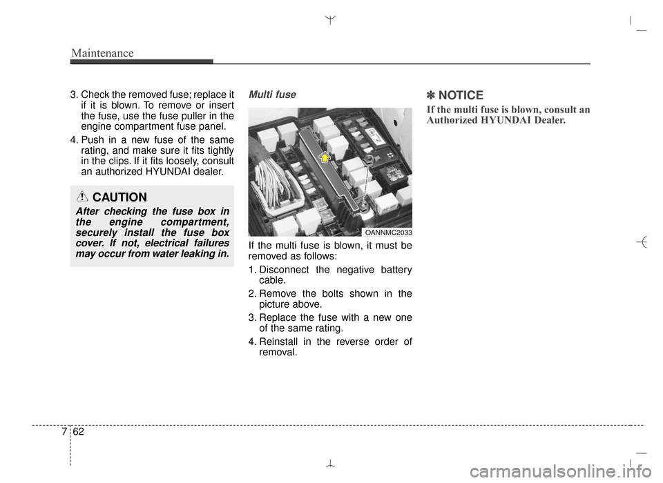 Hyundai Santa Fe Sport 2016  Owners Manual Maintenance
62
7
3. Check the removed fuse; replace it
if it is blown. To remove or insert
the fuse, use the fuse puller in the
engine compartment fuse panel.
4. Push in a new fuse of the same rating,