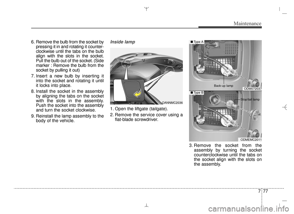 Hyundai Santa Fe Sport 2016  Owners Manual 777
Maintenance
6. Remove the bulb from the socket bypressing it in and rotating it counter-
clockwise until the tabs on the bulb
align with the slots in the socket.
Pull the bulb out of the socket. (