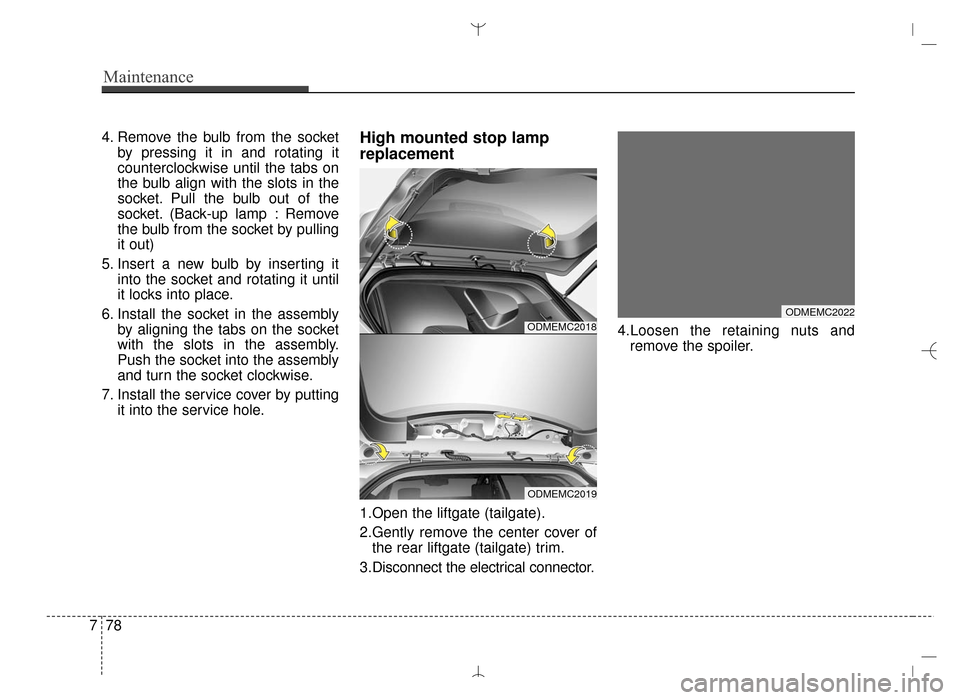 Hyundai Santa Fe Sport 2016  Owners Manual Maintenance
78
7
4. Remove the bulb from the socket
by pressing it in and rotating it
counterclockwise until the tabs on
the bulb align with the slots in the
socket. Pull the bulb out of the
socket. (