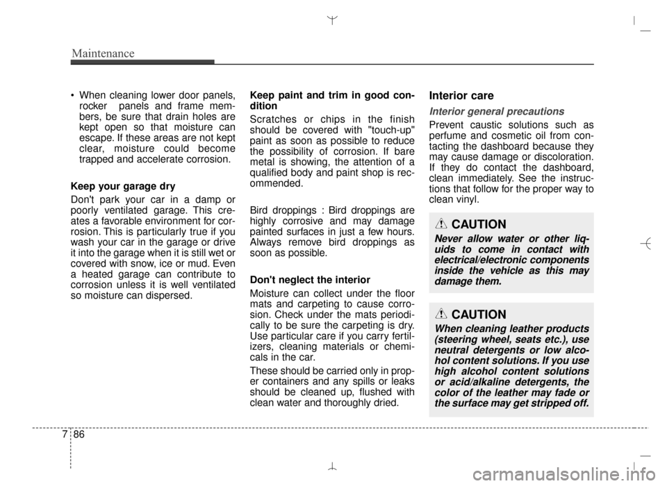Hyundai Santa Fe Sport 2016  Owners Manual Maintenance
86
7
 When cleaning lower door panels,
rocker  panels and frame mem-
bers, be sure that drain holes are
kept open so that moisture can
escape. If these areas are not kept
clear, moisture c