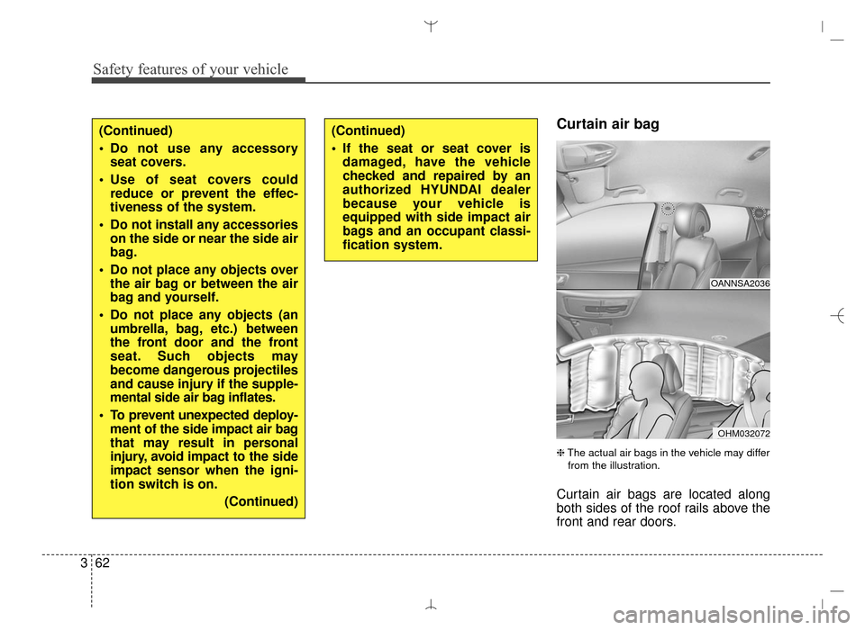 Hyundai Santa Fe Sport 2016 Owners Manual Safety features of your vehicle
62
3
Curtain air bag
❈ The actual air bags in the vehicle may differ
from the illustration.
Curtain air bags are located along
both sides of the roof rails above th Hyundai Santa Fe Sport 2016 Owners Manual Safety features of your vehicle
62
3
Curtain air bag
❈ The actual air bags in the vehicle may differ
from the illustration.
Curtain air bags are located along
both sides of the roof rails above th