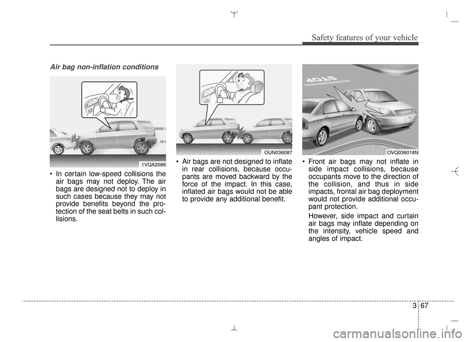 Hyundai Santa Fe Sport 2016  Owners Manual 367
Safety features of your vehicle
Air bag non-inflation conditions
 In certain low-speed collisions theair bags may not deploy. The air
bags are designed not to deploy in
such cases because they may