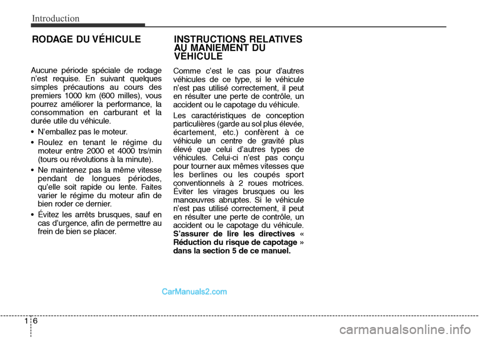 Hyundai Santa Fe Sport 2016  Manuel du propriétaire (in French) Introduction
61
Aucune période spéciale de rodage
n’est requise. En suivant quelques
simples précautions au cours des
premiers 1000 km (600 milles), vous
pourrez améliorer la performance, la
con