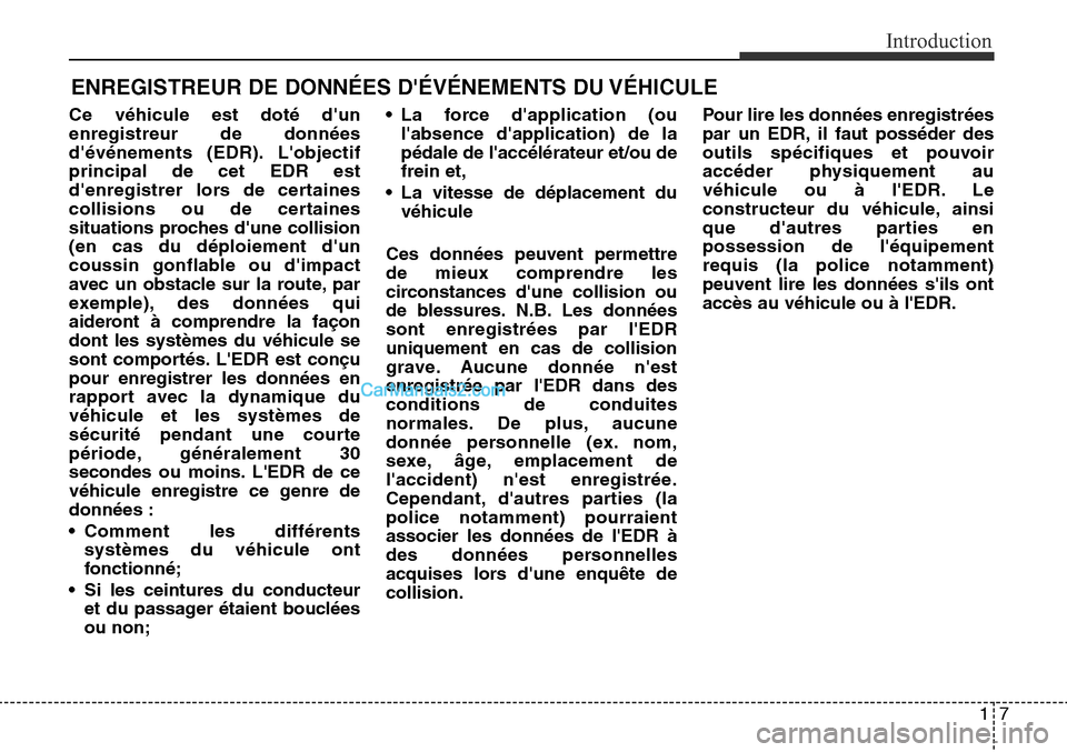 Hyundai Santa Fe Sport 2016  Manuel du propriétaire (in French) 17
Introduction
Ce véhicule est doté dun
enregistreur de données
dévénements (EDR). Lobjectif
principal de cet EDR est
denregistrer lors de certaines
collisions ou de certaines
situations pro