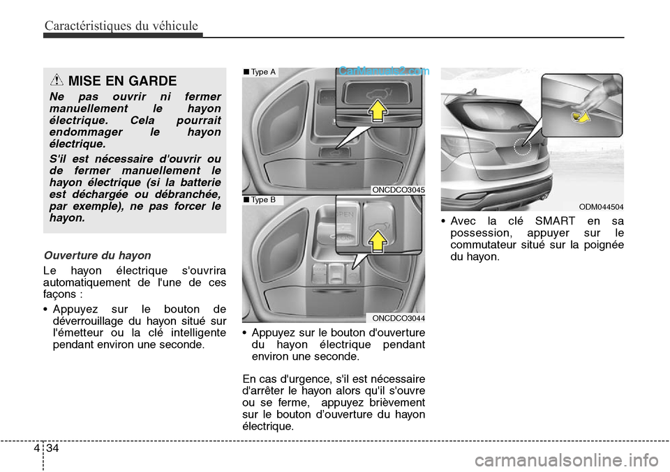Hyundai Santa Fe Sport 2016  Manuel du propriétaire (in French) Caractéristiques du véhicule
34
4
Ouverture du hayon
Le hayon électrique souvrira
automatiquement de lune de ces
façons :
• Appuyez sur le bouton de
déverrouillage du hayon situé sur
lémet
