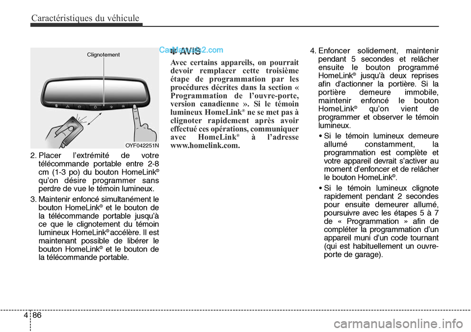 Hyundai Santa Fe Sport 2016 Manuel du propriétaire (in French) Caractéristiques du véhicule
86
4
2. Placer l’extrémité de votre
télécommande portable entre 2-8
cm (1-3 po) du bouton HomeLink
®
qu’on désire programmer sans
perdre de vue le témoin lumi Hyundai Santa Fe Sport 2016 Manuel du propriétaire (in French) Caractéristiques du véhicule
86
4
2. Placer l’extrémité de votre
télécommande portable entre 2-8
cm (1-3 po) du bouton HomeLink
®
qu’on désire programmer sans
perdre de vue le témoin lumi