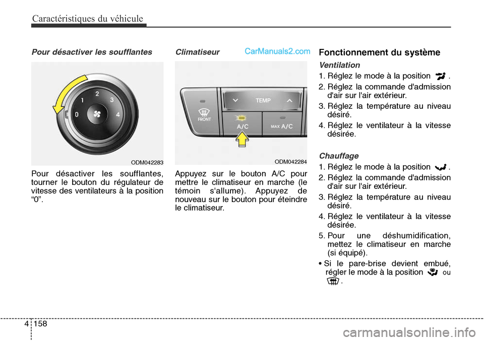 Hyundai Santa Fe Sport 2016  Manuel du propriétaire (in French) Caractéristiques du véhicule
158
4
Pour désactiver les soufflantes
Pour désactiver les soufflantes,
tourner le bouton du régulateur de
vitesse des ventilateurs à la position
“0”.
Climatiseur