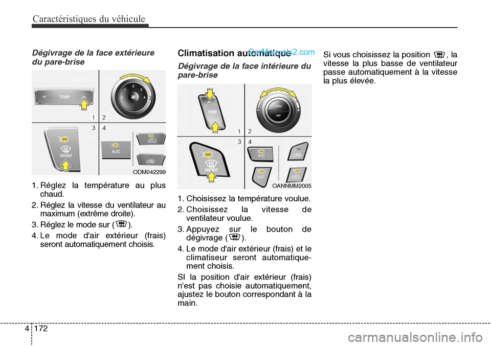 Hyundai Santa Fe Sport 2016  Manuel du propriétaire (in French) Caractéristiques du véhicule
172
4
Dégivrage de la face extérieure 
du pare-brise
1. Réglez la température au plus chaud.
2. Réglez la vitesse du ventilateur au maximum (extrême droite).
3. R
