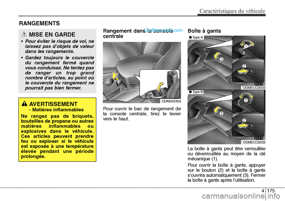 Hyundai Santa Fe Sport 2016  Manuel du propriétaire (in French) 4175
Caractéristiques du véhicule
Rangement dans la console
centrale
Pour ouvrir le bac de rangement de
la console centrale, tirez le levier
vers le haut.
Boîte à gants
La boîte à gants peut êt