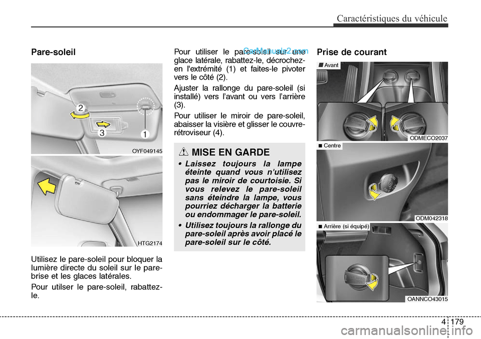 Hyundai Santa Fe Sport 2016  Manuel du propriétaire (in French) 4179
Caractéristiques du véhicule
Pare-soleil
Utilisez le pare-soleil pour bloquer la
lumière directe du soleil sur le pare-
brise et les glaces latérales.
Pour utilser le pare-soleil, rabattez-
l