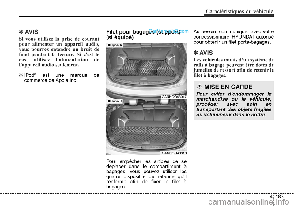 Hyundai Santa Fe Sport 2016  Manuel du propriétaire (in French) 4183
Caractéristiques du véhicule
✽AVIS
Si vous utilisez la prise de courant
pour alimenter un appareil audio,
vous pourrez entendre un bruit de
fond pendant la lecture. Si cest le
cas, utilisez 