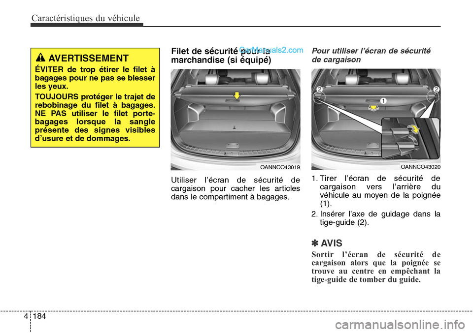 Hyundai Santa Fe Sport 2016  Manuel du propriétaire (in French) Caractéristiques du véhicule
184
4
Filet de sécurité pour la
marchandise (si équipé)
Utiliser l’écran de sécurité de
cargaison pour cacher les articles
dans le compartiment à bagages.
Pour