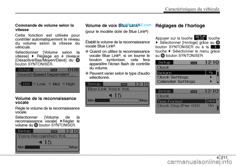 Hyundai Santa Fe Sport 2016  Manuel du propriétaire (in French) 4211
Caractéristiques du véhicule
Commande de volume selon la
vitesse
Cette fonction est utilisée pour
contrôler automatiquement le niveau
du volume selon la vitesse du
véhicule.
Sélectionner [V