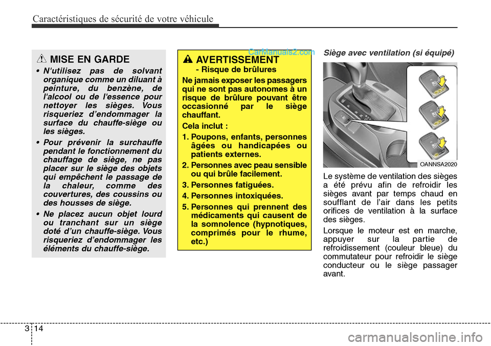 Hyundai Santa Fe Sport 2016 Manuel du propriétaire (in French) Caractéristiques de sécurité de votre véhicule
14
3
Siège avec ventilation (si équipé)
Le système de ventilation des sièges
a été prévu afin de refroidir les
sièges avant par temps chaud Hyundai Santa Fe Sport 2016 Manuel du propriétaire (in French) Caractéristiques de sécurité de votre véhicule
14
3
Siège avec ventilation (si équipé)
Le système de ventilation des sièges
a été prévu afin de refroidir les
sièges avant par temps chaud